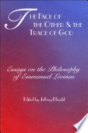 The Face of the Other and the Trace of God : : Essays on the Philosophy of Emmanuel Levinas /