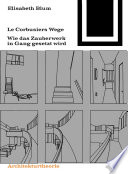 Le Corbusiers Wege : : Wie das Zauberwerk in Gang gesetzt wird /