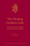 The healing goddess Gula : : towards an understanding of ancient babylonian medicine /