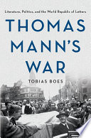 Thomas Mann's War : : Literature, Politics, and the World Republic of Letters /