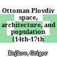Ottoman Plovdiv : space, architecture, and population (14th-17th centuries)