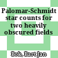 Palomar-Schmidt star counts for two heavily obscured fields