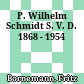 P. Wilhelm Schmidt S. V. D. : 1868 - 1954