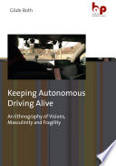 Keeping Autonomous Driving Alive : : An Ethnography of Visions, Masculinity and Fragility /