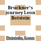 Bruckner's journey : Leon Botstein