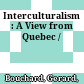 Interculturalism : : A View from Quebec /