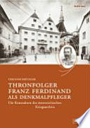 Thronfolger Franz Ferdinand als Denkmalpfleger : die "Kunstakten" der Militärkanzlei im Österreichischen Staatsarchiv (Kriegsarchiv)