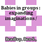 Babies in groups : : expanding imaginations /