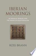 Iberian Moorings : : Al-Andalus, Sefarad, and the Tropes of Exceptionalism /