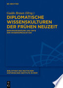 Diplomatische Wissenskulturen der Frühen Neuzeit : : Erfahrungsräume und Orte der Wissensproduktion /
