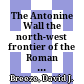 The Antonine Wall : the north-west frontier of the Roman Empire; proposed as a World Heritage Site