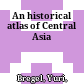 An historical atlas of Central Asia