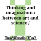 Thinking and imagination : : between art and science /