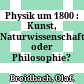 Physik um 1800 : : Kunst, Naturwissenschaft oder Philosophie? /