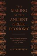 The making of the ancient Greek economy : institutions, markets, and growth in the city-states