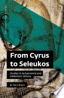 From Cyrus to Seleukos : : studies in Achaemenid and Hellenistic History /