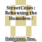 StreetCities : : Rehousing the Homeless /