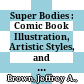 Super Bodies : : Comic Book Illustration, Artistic Styles, and Narrative Impact /