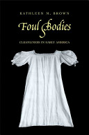 Foul bodies : cleanliness in early America /