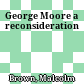 George Moore : a reconsideration