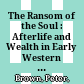 The Ransom of the Soul : : Afterlife and Wealth in Early Western Christianity /