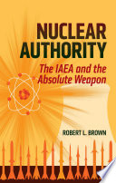 Nuclear authority : : the IAEA and the absolute weapon /