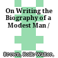 On Writing the Biography of a Modest Man /