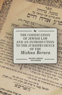 The codification of Jewish law : : and an introduction to the jurisprudence of the Mishna Berura /
