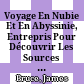Voyage En Nubie Et En Abyssinie, Entrepris Pour Découvrir Les Sources Du Nil, Pendant les années 1768, 1769, 1770, 1771, 1772 & 1773.