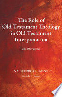 The role of Old Testament theology in Old Testament interpretation : : and other essays /