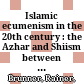 Islamic ecumenism in the 20th century : : the Azhar and Shiism between rapprochement and restraint /