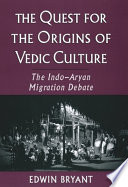 The quest for the origins of Vedic culture : the Indo-Aryan migration debate /