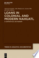 Loans in colonial and modern Nahuatl : : a contextual dictionary /