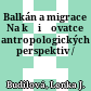 Balkán a migrace : Na křižovatce antropologických perspektiv /