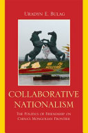 Collaborative nationalism : the politics of friendship on China's Mongolian frontier /