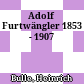 Adolf Furtwängler : 1853 - 1907