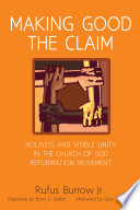 Making good the claim : : holiness and visible unity in the Church of God Reformation Movement /