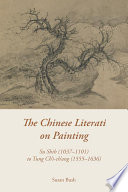 The Chinese literati on painting : Su Shih (1037-1101) to Tung Ch'i-Ch'ang (1555-1636) /