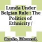 Lunda Under Belgian Rule : : The Politics of Ethnicity /