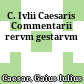 C. Ivlii Caesaris Commentarii rervm gestarvm