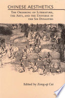 Chinese Aesthetics : : The Ordering of Literature, the Arts, and the Universe in the Six Dynasties /