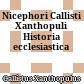 Nicephori Callisti Xanthopuli Historia ecclesiastica