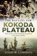 The battles for Kokoda Plateau : : three weeks of hell defending the gateway to the Owen Stanleys /