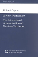 A new trusteeship? : : the international administration of war-torn territories /