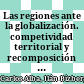 Las regiones ante la globalización. : competividad territorial y recomposición sociopolítica /