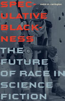 Speculative blackness : : the future of race in science fiction /