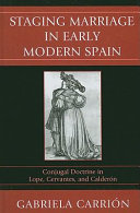 Staging marriage in early modern Spain : conjugal doctrine in Lope, Cervantes, and Calderon /
