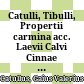 Catulli, Tibulli, Propertii carmina : acc. Laevii Calvi Cinnae aliorum reliquiae et Priapea