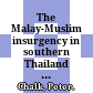 The Malay-Muslim insurgency in southern Thailand : understanding the conflict's evolving dynamic /