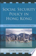 Social security policy in Hong Kong : from British colony to China's special administrative region /